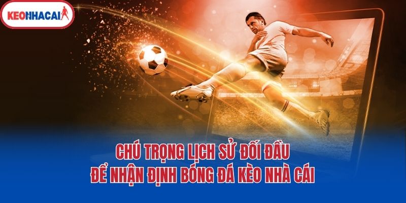 Chú trọng lịch sử đối đầu để nhận định bóng đá kèo nhà cái
