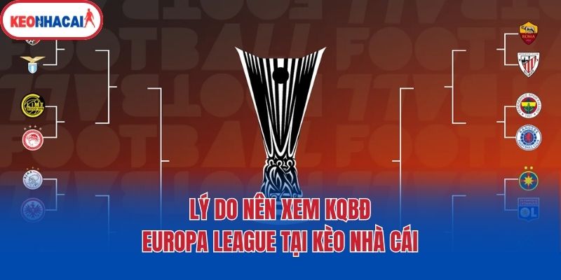Lý do nên xem KQBĐ Europa League tại Kèo nhà cái